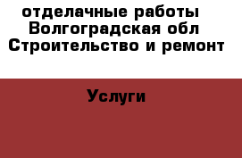 отделачные работы - Волгоградская обл. Строительство и ремонт » Услуги   